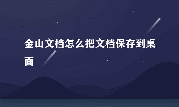 金山文档怎么把文档保存到桌面