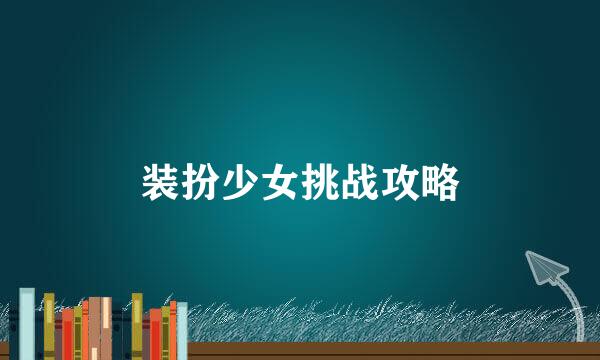 装扮少女挑战攻略