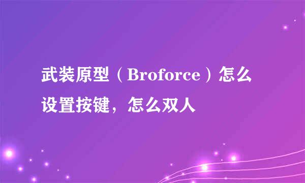 武装原型(Broforce)怎么设置按键,怎么双人