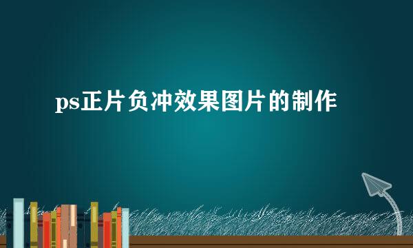ps正片负冲效果图片的制作