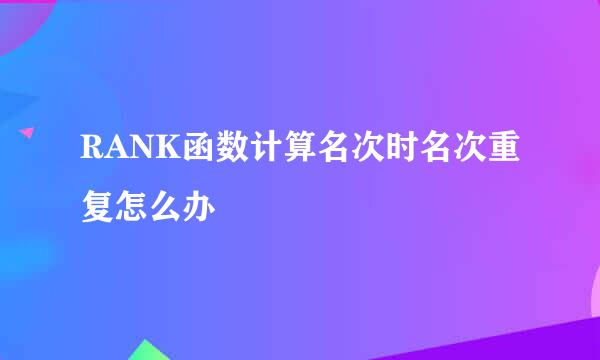 RANK函数计算名次时名次重复怎么办