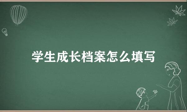 学生成长档案怎么填写