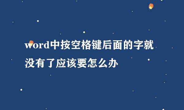 word中按空格键后面的字就没有了应该要怎么办