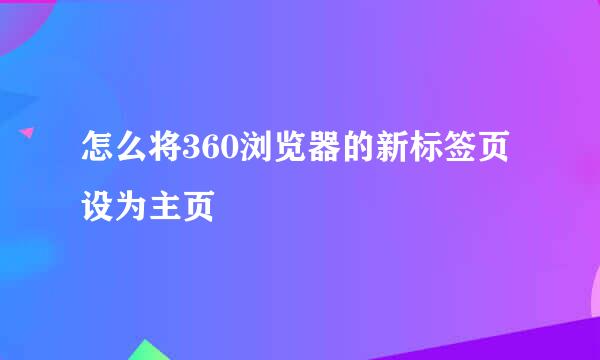 怎么将360浏览器的新标签页设为主页