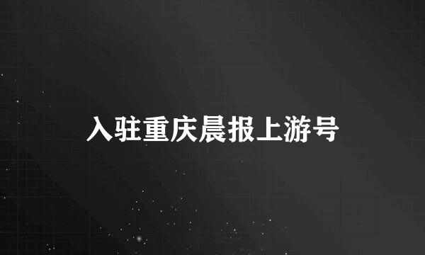 入驻重庆晨报上游号