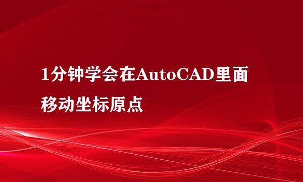 1分钟学会在AutoCAD里面移动坐标原点