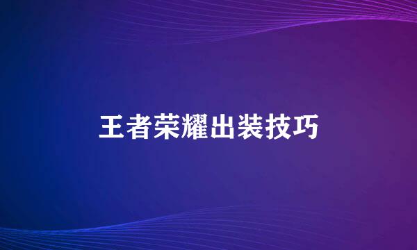 王者荣耀出装技巧