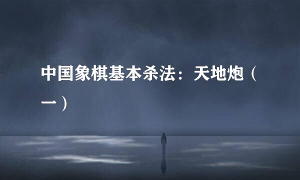 中国象棋基本杀法：天地炮（一）