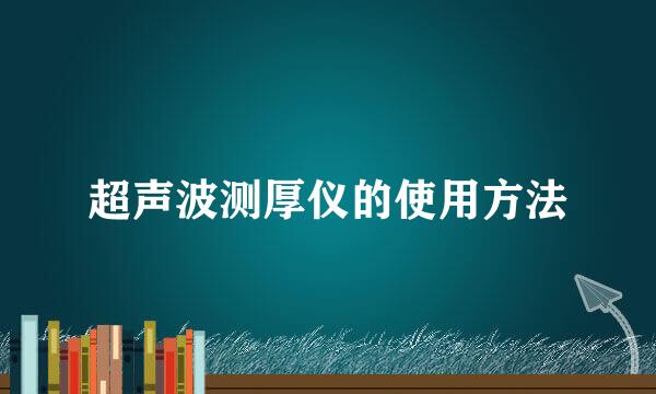 超声波测厚仪的使用方法