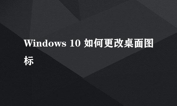 Windows 10 如何更改桌面图标