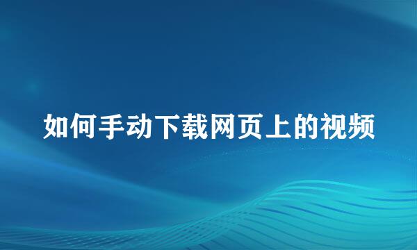 如何手动下载网页上的视频