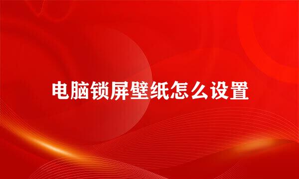 电脑锁屏壁纸怎么设置