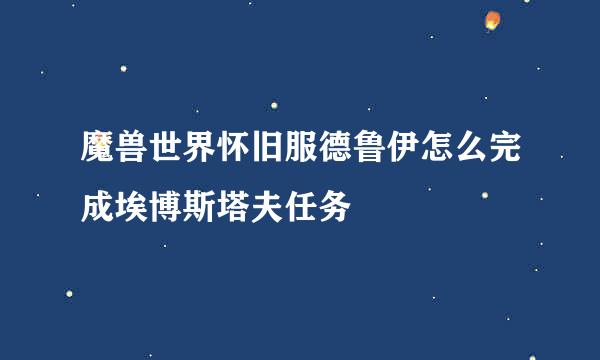 魔兽世界怀旧服德鲁伊怎么完成埃博斯塔夫任务