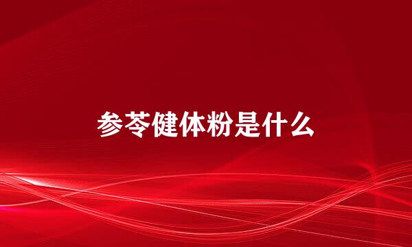参苓健体粉是什么
