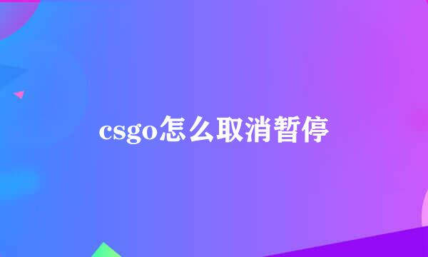 csgo怎么取消暂停
