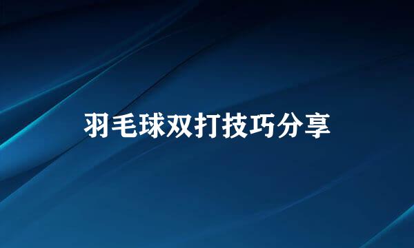 羽毛球双打技巧分享