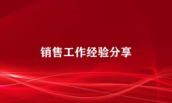 销售工作经验分享