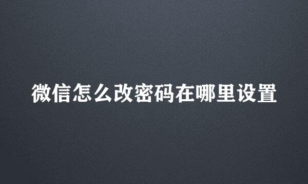 微信怎么改密码在哪里设置