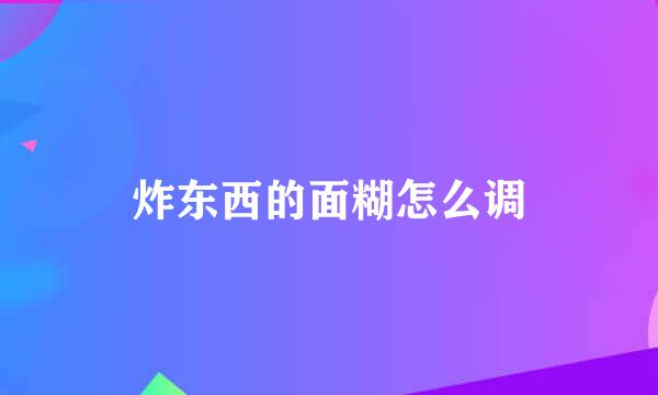 炸东西的面糊怎么调