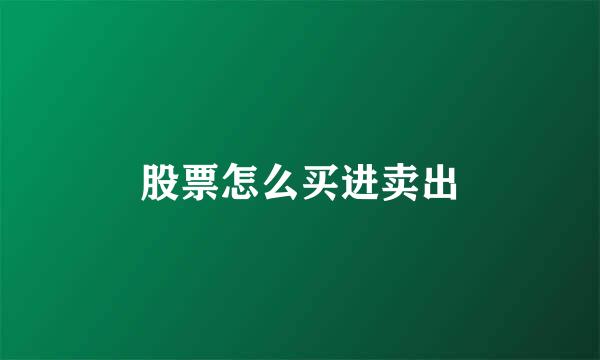 股票怎么买进卖出