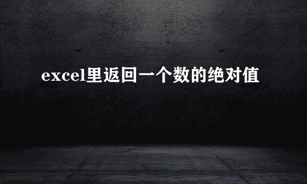 excel里返回一个数的绝对值