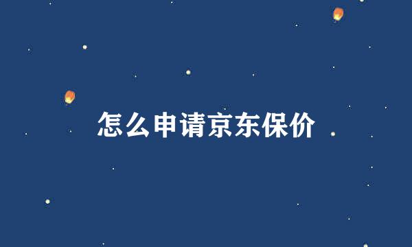 怎么申请京东保价