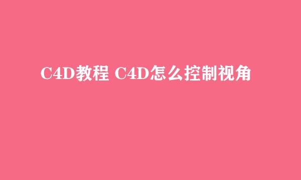 C4D教程 C4D怎么控制视角