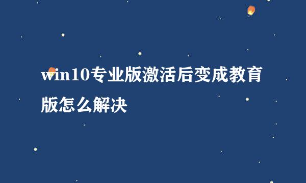 win10专业版激活后变成教育版怎么解决