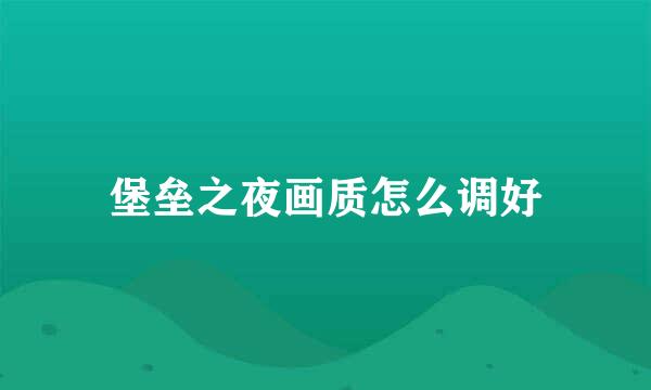 堡垒之夜画质怎么调好