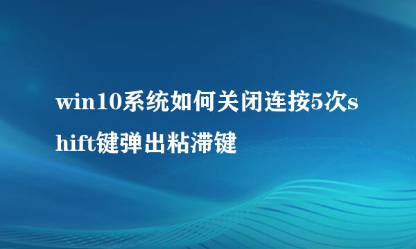 win10系统如何关闭连按5次shift键弹出粘滞键