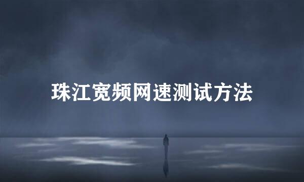 珠江宽频网速测试方法