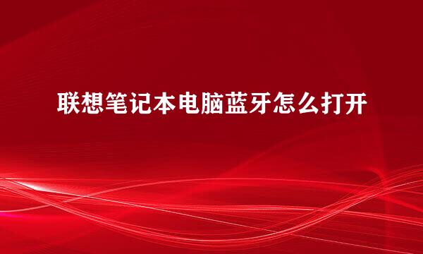 联想笔记本电脑蓝牙怎么打开