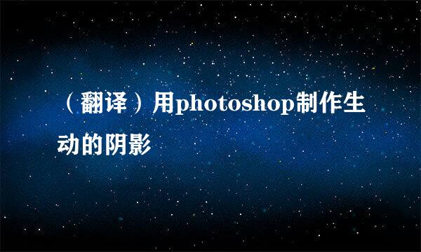 (翻译)用photoshop制作生动的阴影