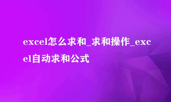 excel怎么求和_求和操作_excel自动求和公式