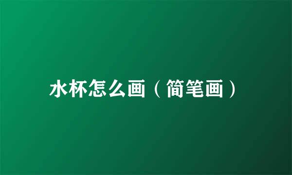 水杯怎么画（简笔画）