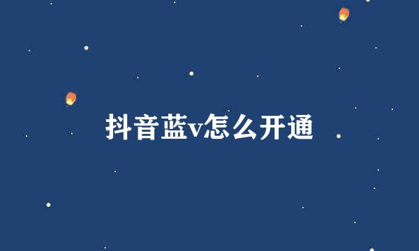 抖音蓝v怎么开通