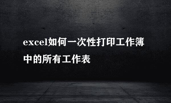excel如何一次性打印工作簿中的所有工作表