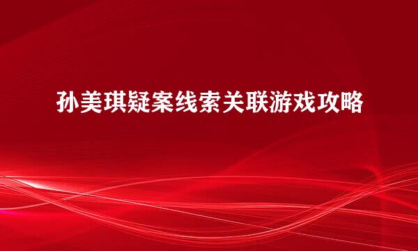 孙美琪疑案线索关联游戏攻略
