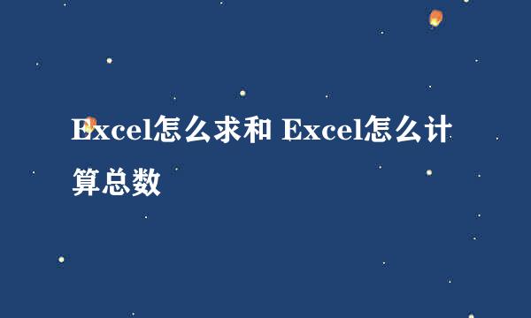 Excel怎么求和 Excel怎么计算总数