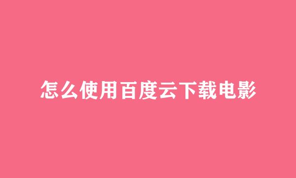 怎么使用百度云下载电影