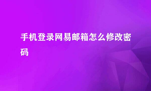 手机登录网易邮箱怎么修改密码