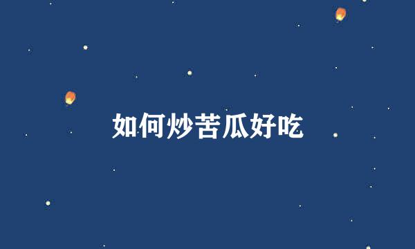 如何炒苦瓜好吃