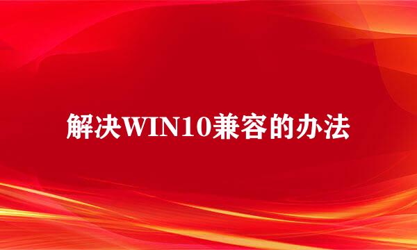 解决WIN10兼容的办法