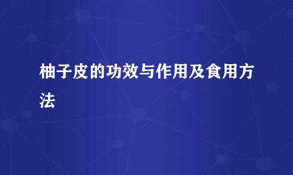 柚子皮的功效与作用及食用方法