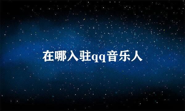 在哪入驻qq音乐人