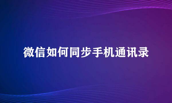 微信如何同步手机通讯录