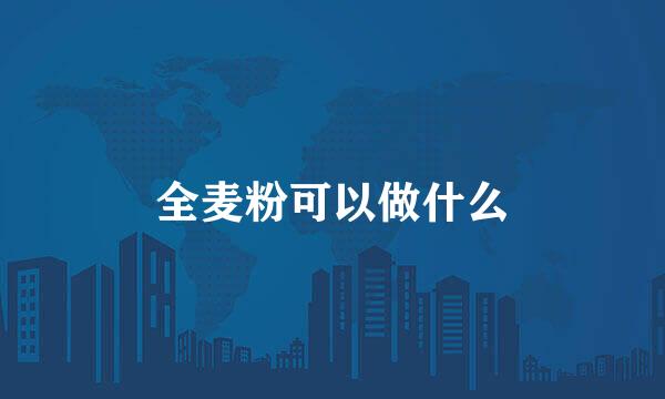 全麦粉可以做什么