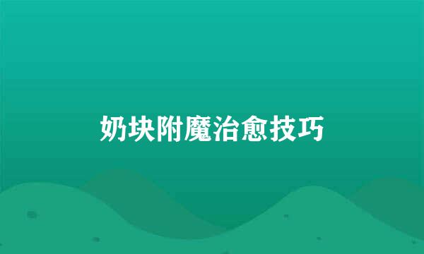 奶块附魔治愈技巧