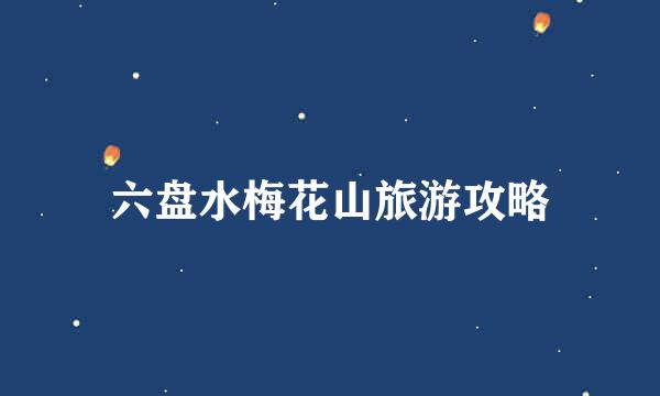 六盘水梅花山旅游攻略
