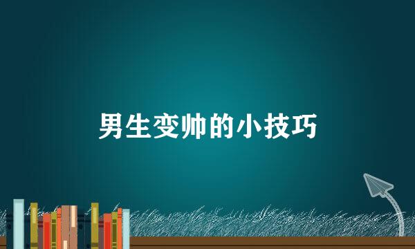 男生变帅的小技巧